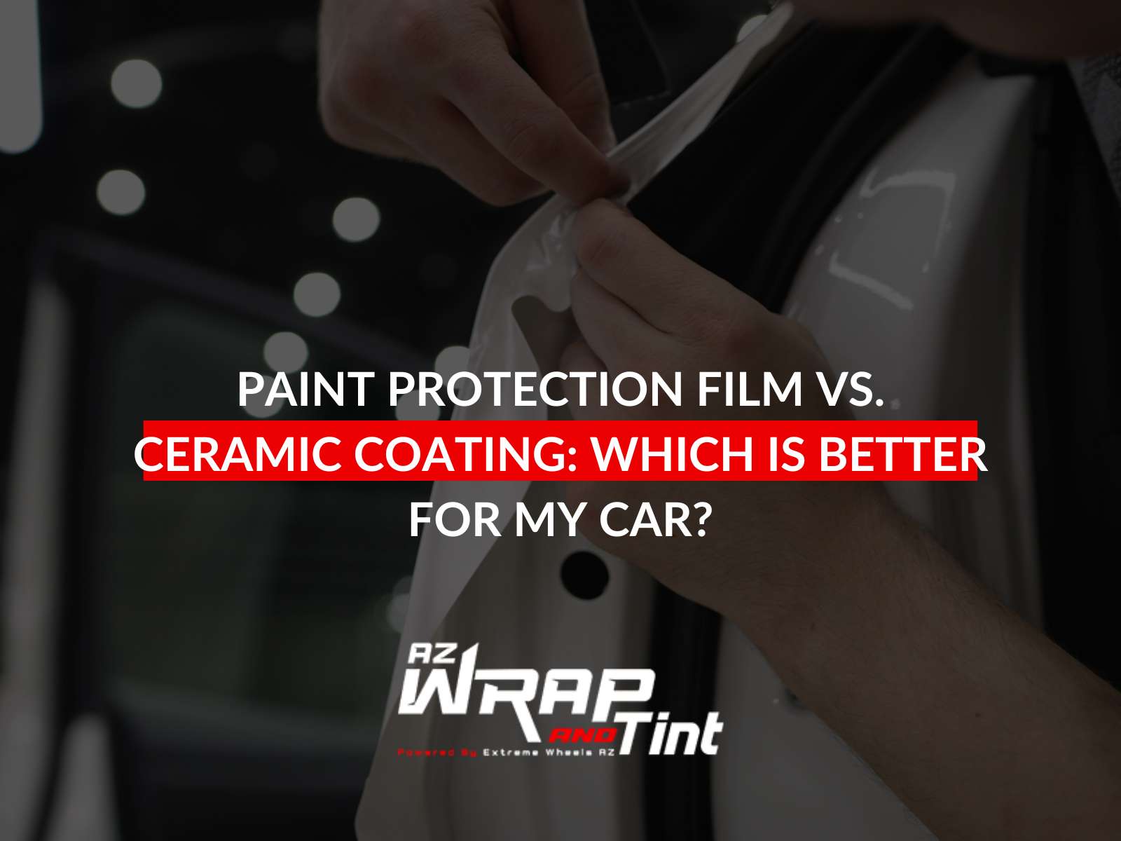 Paint Protection Film vs. Ceramic Coating Which Is Better For My Car