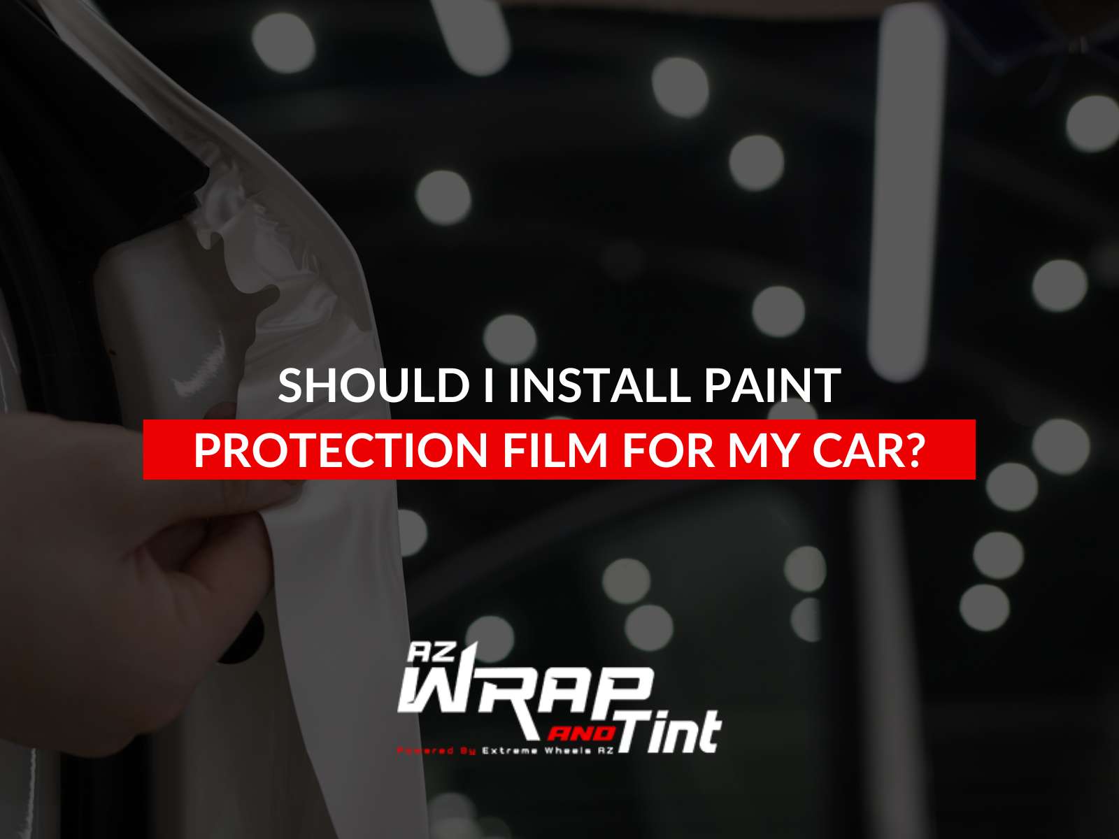 Should I Install Paint Protection Film For My Car